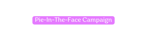 Pie In The Face Campaign