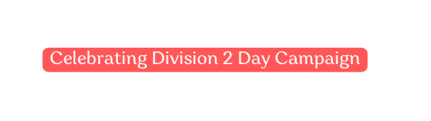 Celebrating Division 2 Day Campaign